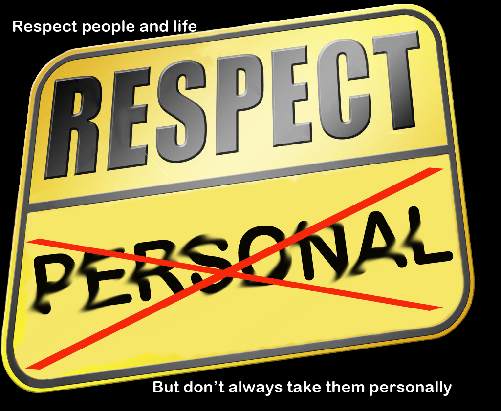 Respect but don’t always take it personally